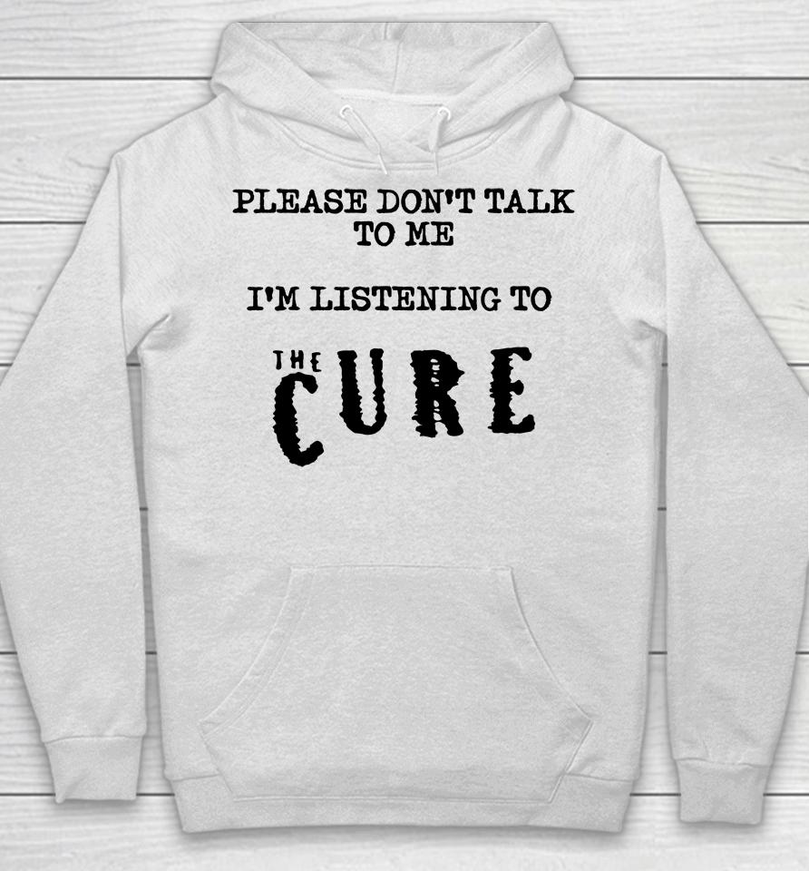 Please Don't Talk To Me I'm Listening To The Cure Kat Cured Emotions Hoodie
