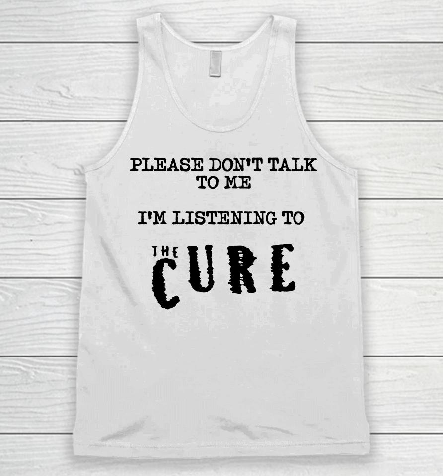 Please Don't Talk To Me I'm Listening To The Cure Kat Cured Emotions Unisex Tank Top