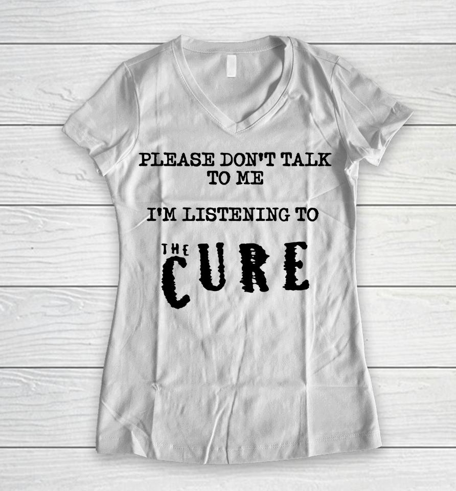 Please Don't Talk To Me I'm Listening To The Cure Kat Cured Emotions Women V-Neck T-Shirt