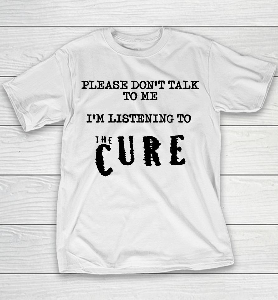 Please Don't Talk To Me I'm Listening To The Cure Kat Cured Emotions Youth T-Shirt