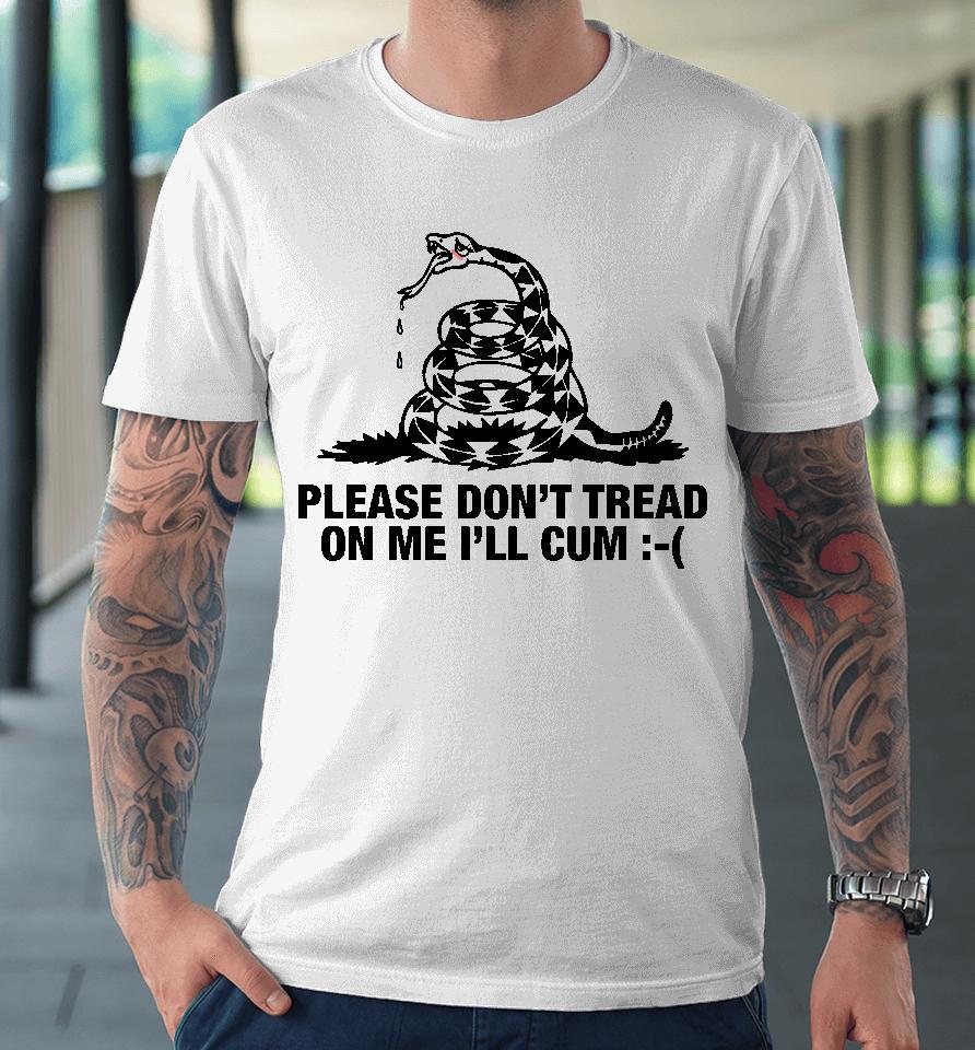 Please Don't Tread On Me I'll Cum Premium T-Shirt