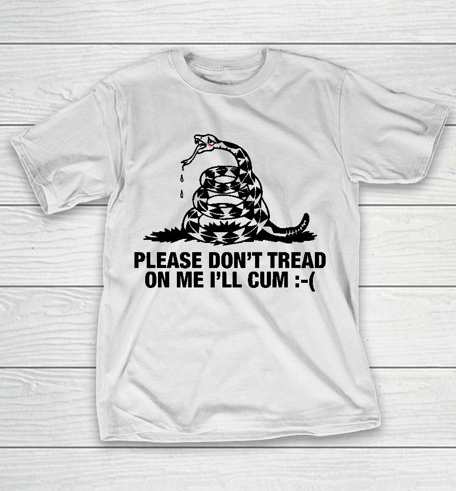 Please Don't Tread On Me I'll Cum T-Shirt