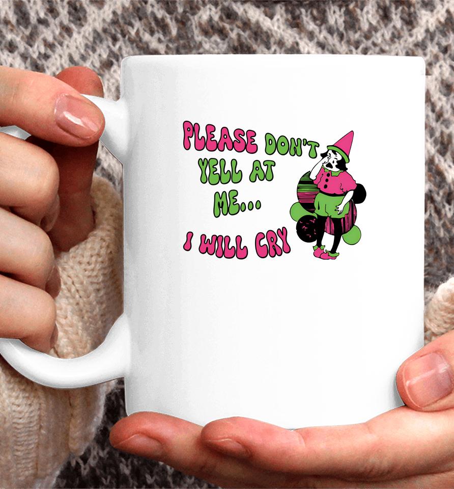 Please Don't Yell At Me I Will Cry Coffee Mug