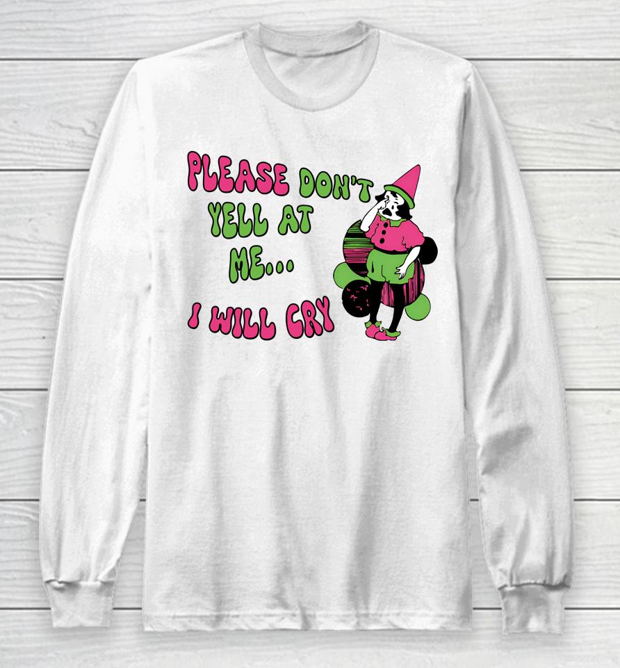 Please Don't Yell At Me I Will Cry Long Sleeve T-Shirt