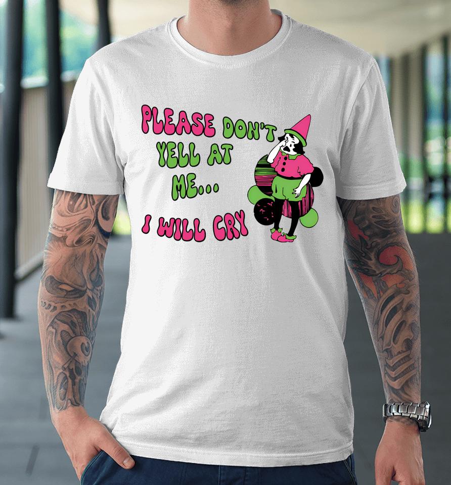Please Don't Yell At Me I Will Cry Premium T-Shirt