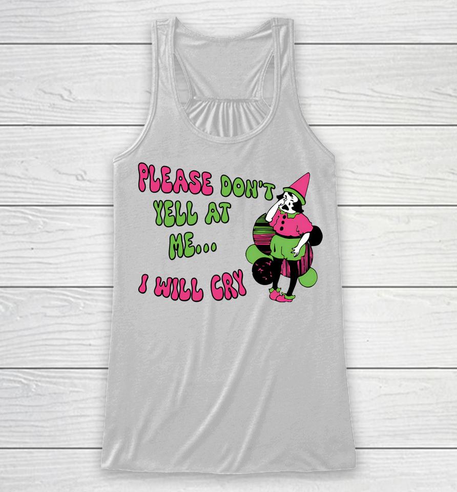 Please Don't Yell At Me I Will Cry Racerback Tank
