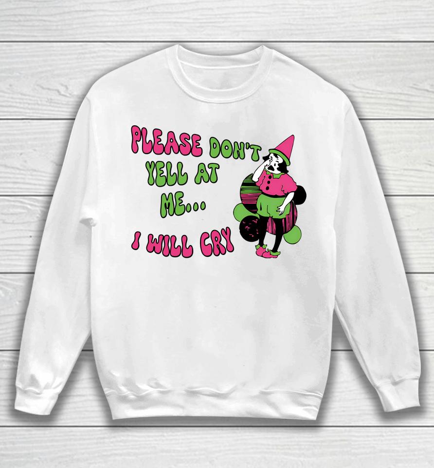 Please Don't Yell At Me I Will Cry Sweatshirt