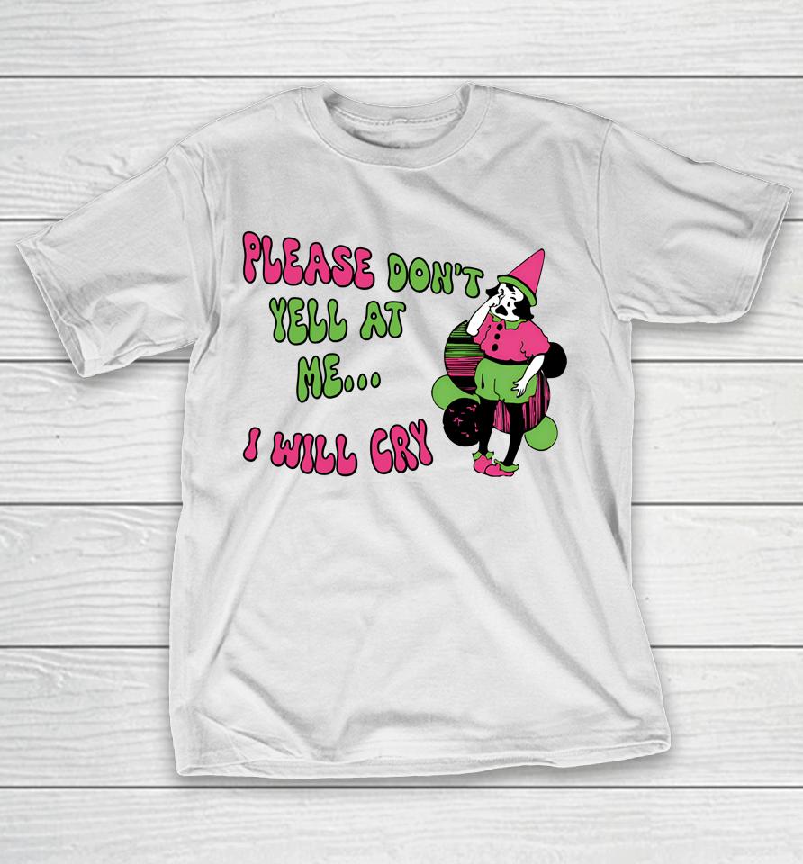 Please Don't Yell At Me I Will Cry T-Shirt