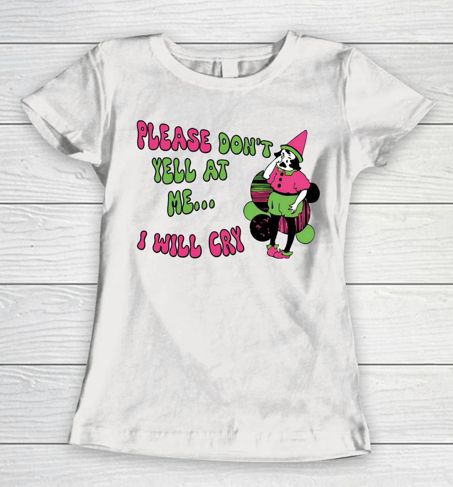 Please Don't Yell At Me I Will Cry Women T-Shirt