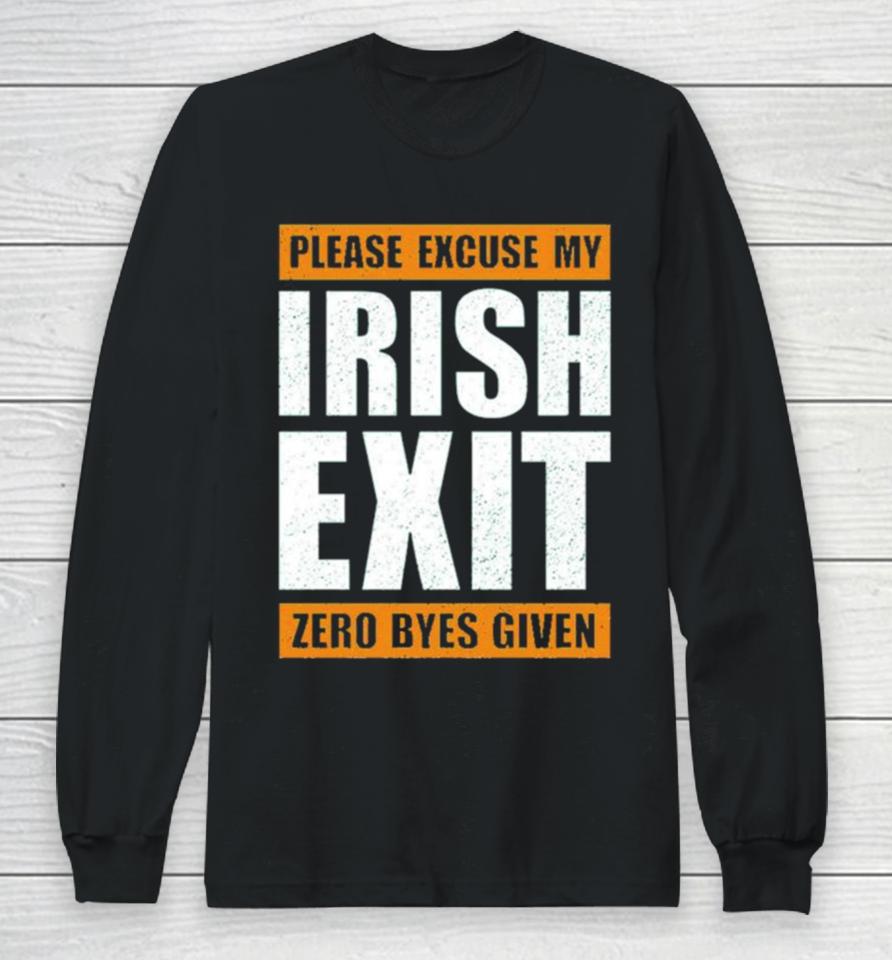 Please Excuse My Irish Exit Zero Byes Given Long Sleeve T-Shirt