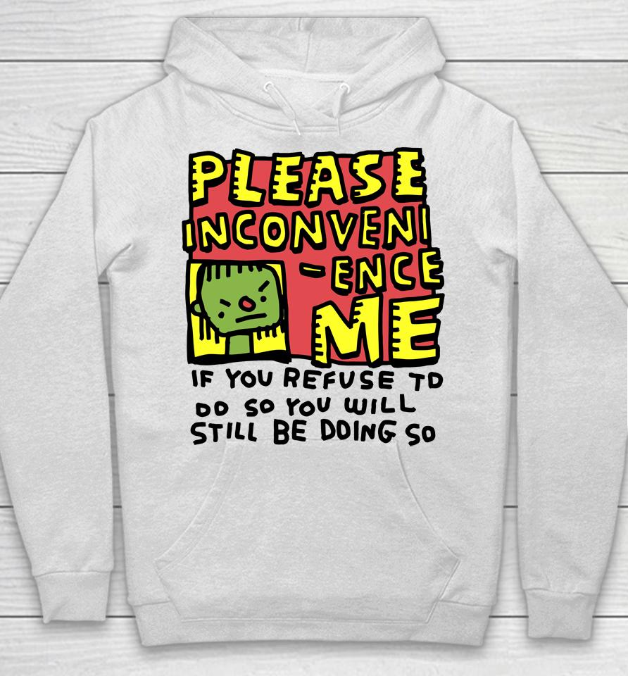 Please Inconveni-Ence Me If You Refuse To Do So You Will Still Be Doing So Hoodie