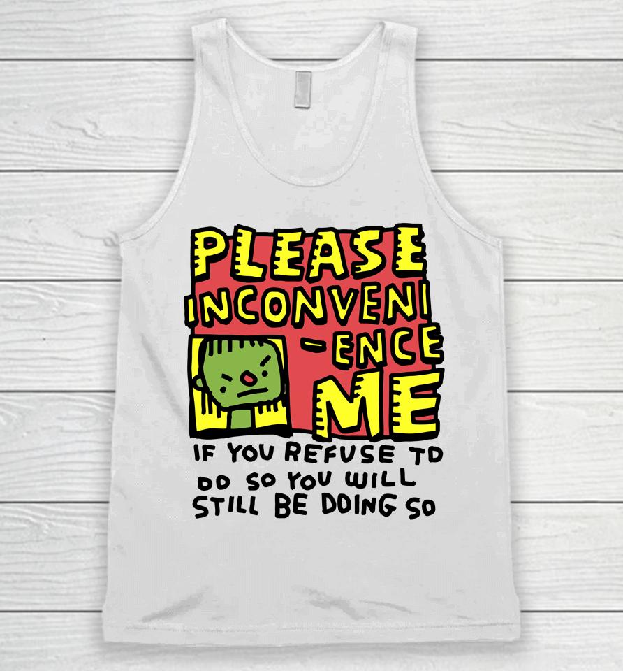 Please Inconveni-Ence Me If You Refuse To Do So You Will Still Be Doing So Unisex Tank Top