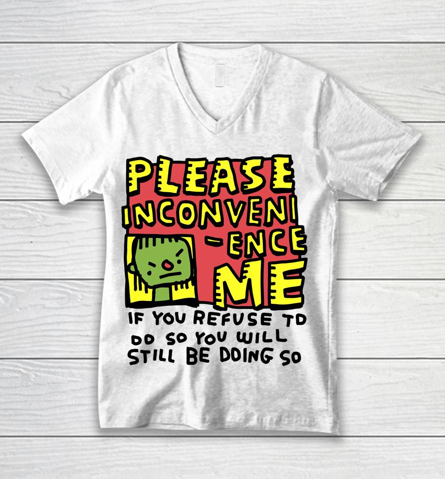 Please Inconveni-Ence Me If You Refuse To Do So You Will Still Be Doing So Unisex V-Neck T-Shirt