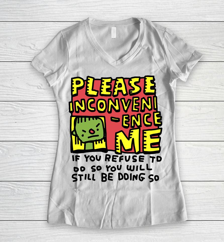 Please Inconveni-Ence Me If You Refuse To Do So You Will Still Be Doing So Women V-Neck T-Shirt