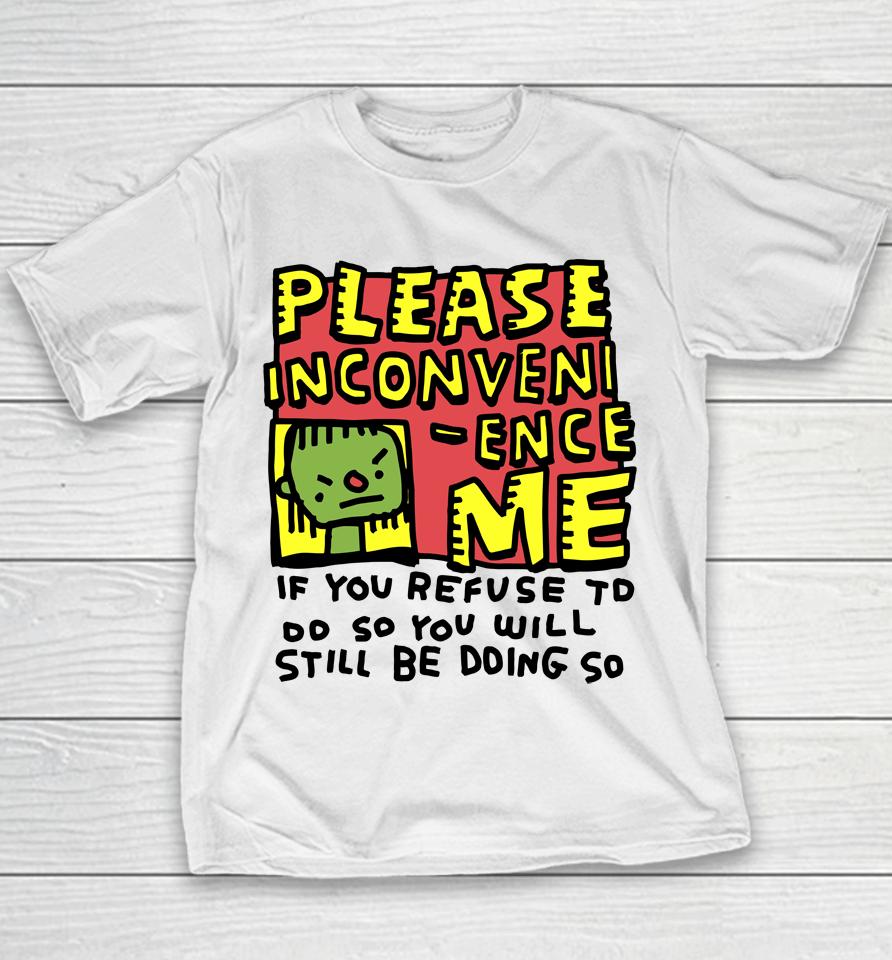 Please Inconveni-Ence Me If You Refuse To Do So You Will Still Be Doing So Youth T-Shirt