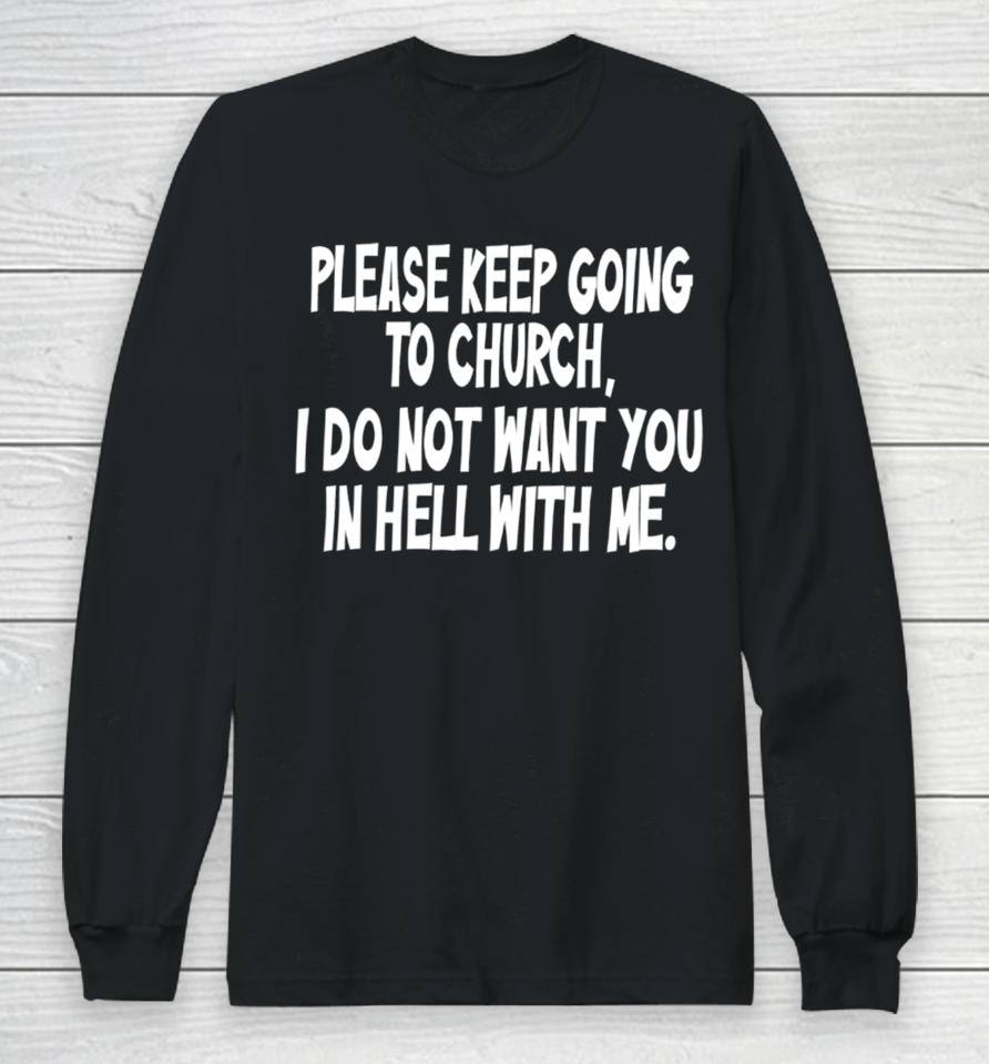 Please Keep Going To Church I Do Not Want You In Hell With Me Long Sleeve T-Shirt
