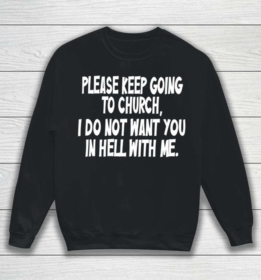 Please Keep Going To Church I Do Not Want You In Hell With Me Sweatshirt