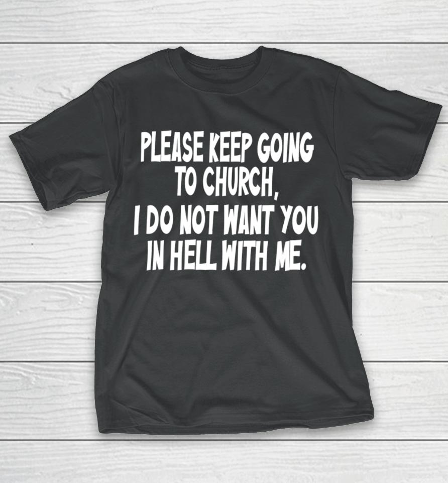 Please Keep Going To Church I Do Not Want You In Hell With Me T-Shirt