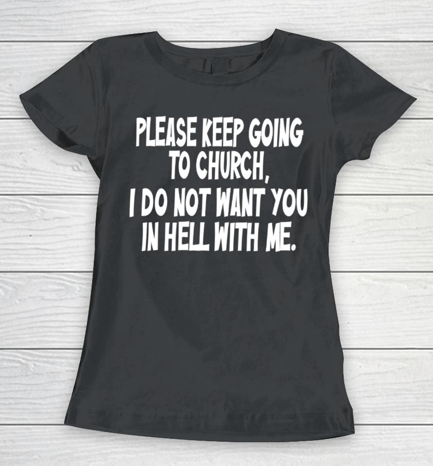 Please Keep Going To Church I Do Not Want You In Hell With Me Women T-Shirt