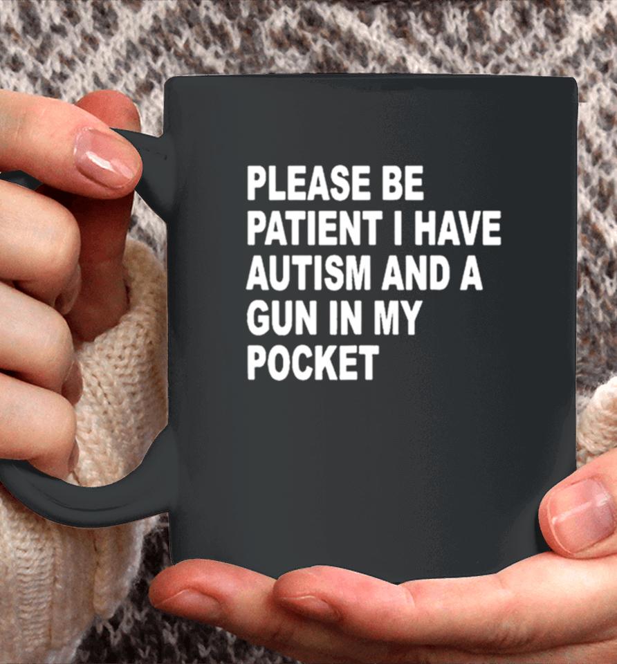 Please Patient I Have Autism And A Gun In My Pocket Coffee Mug