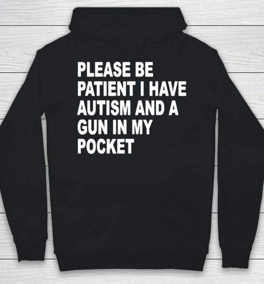Please Patient I Have Autism And A Gun In My Pocket Hoodie