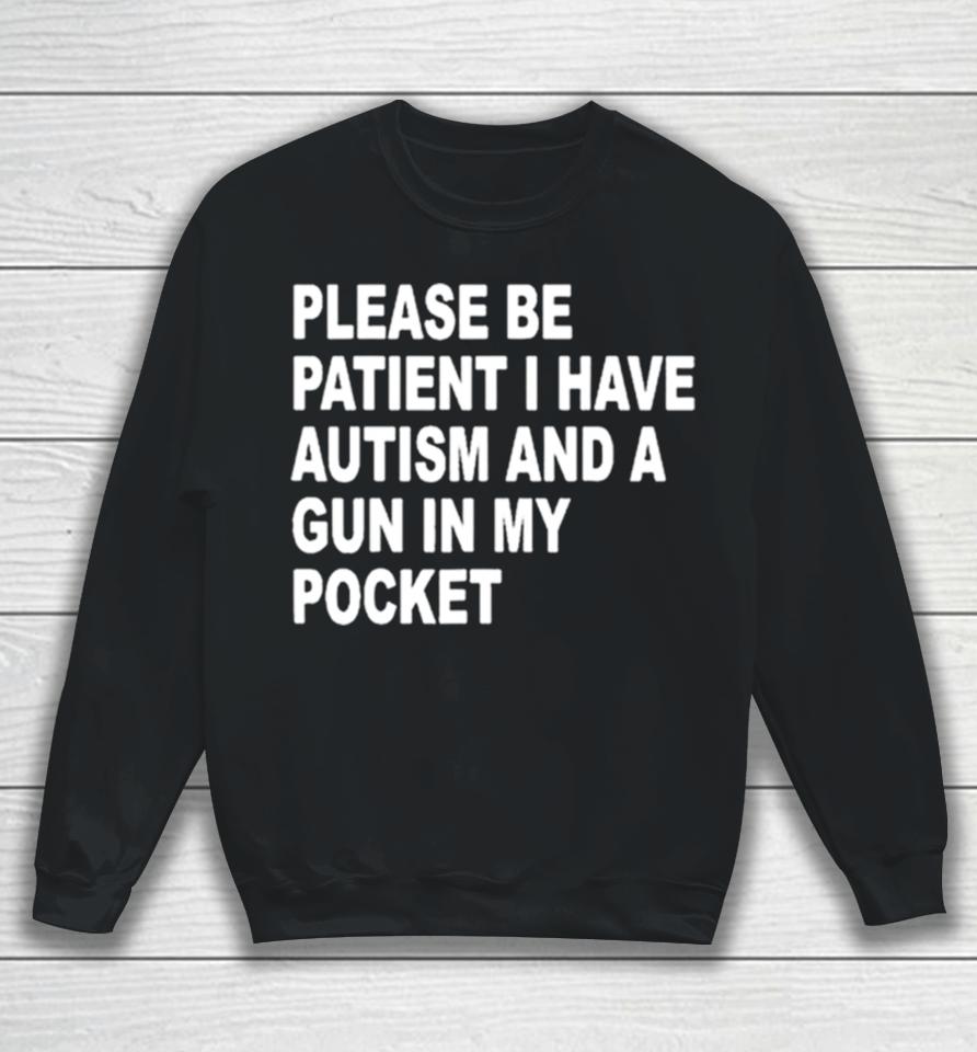 Please Patient I Have Autism And A Gun In My Pocket Sweatshirt