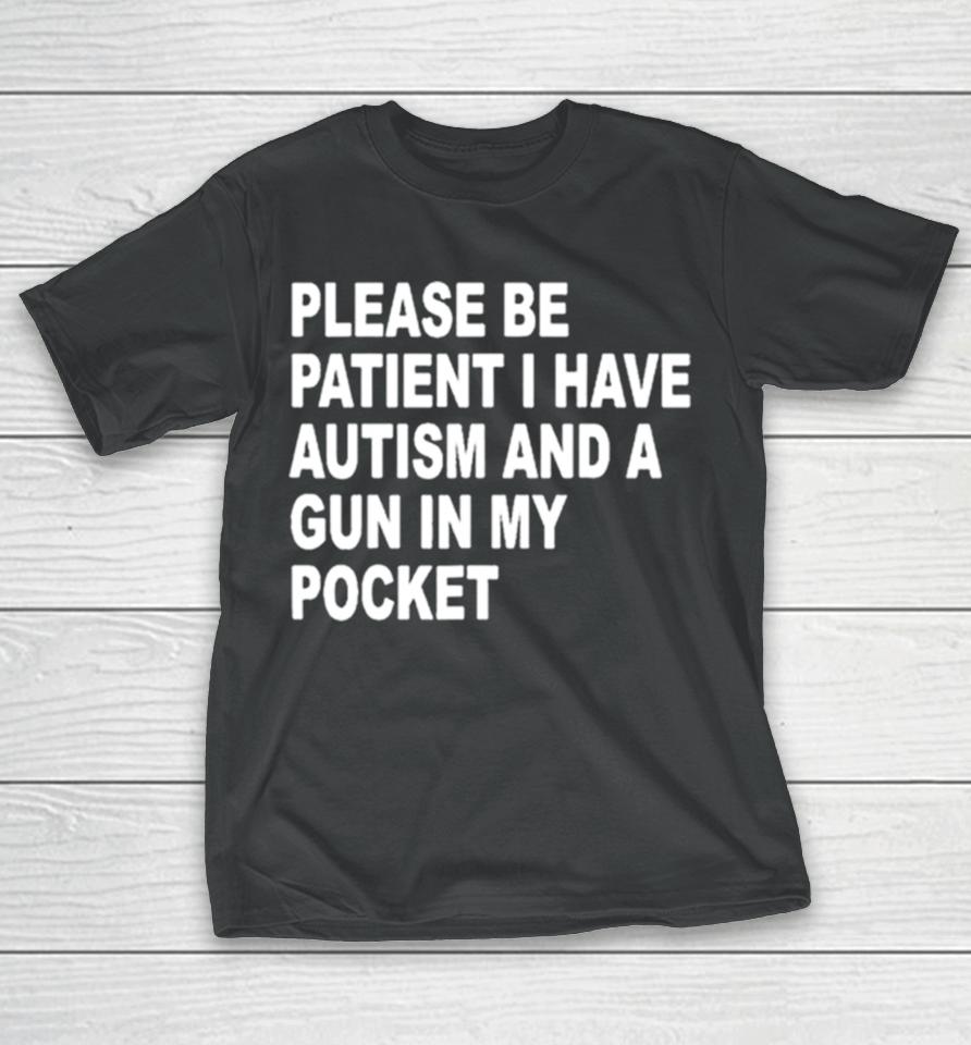 Please Patient I Have Autism And A Gun In My Pocket T-Shirt