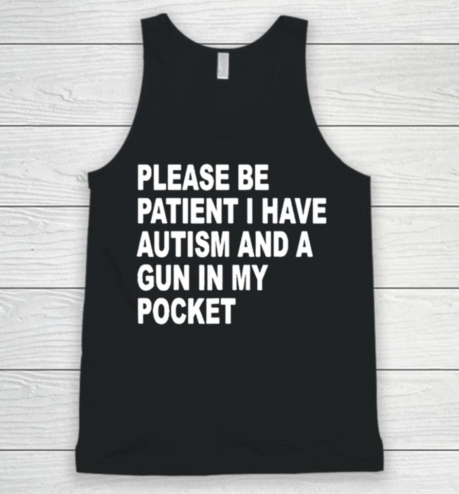 Please Patient I Have Autism And A Gun In My Pocket Unisex Tank Top