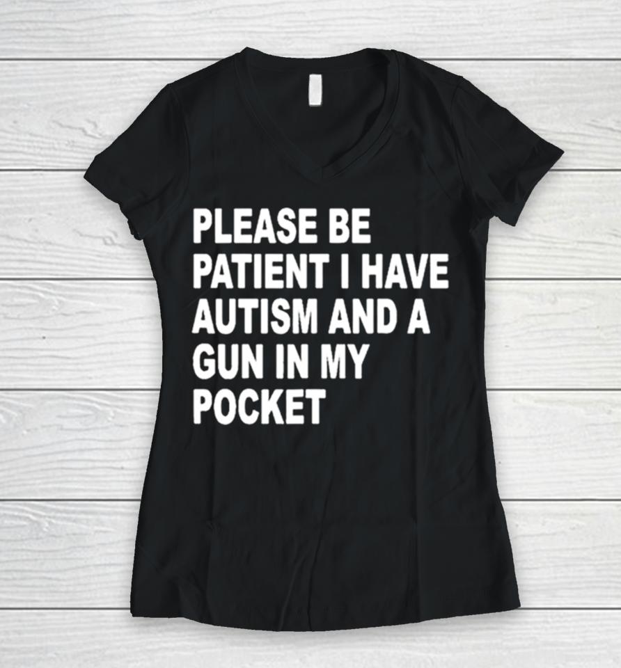 Please Patient I Have Autism And A Gun In My Pocket Women V-Neck T-Shirt