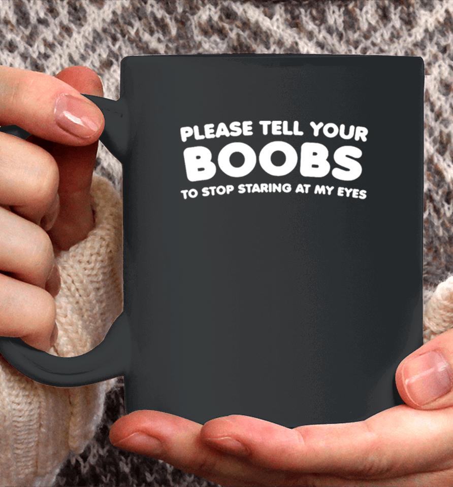 Please Tell Your Boobs To Stop Staring At My Eyes Coffee Mug