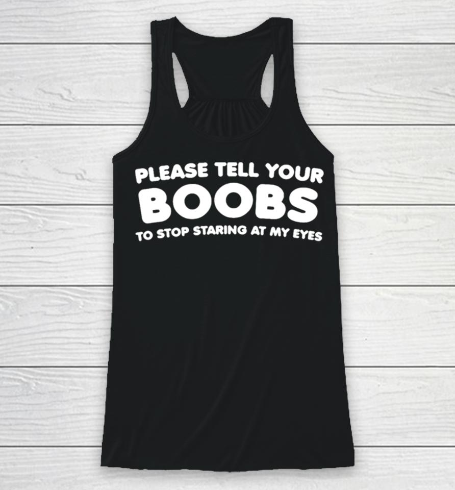 Please Tell Your Boobs To Stop Staring At My Eyes Racerback Tank