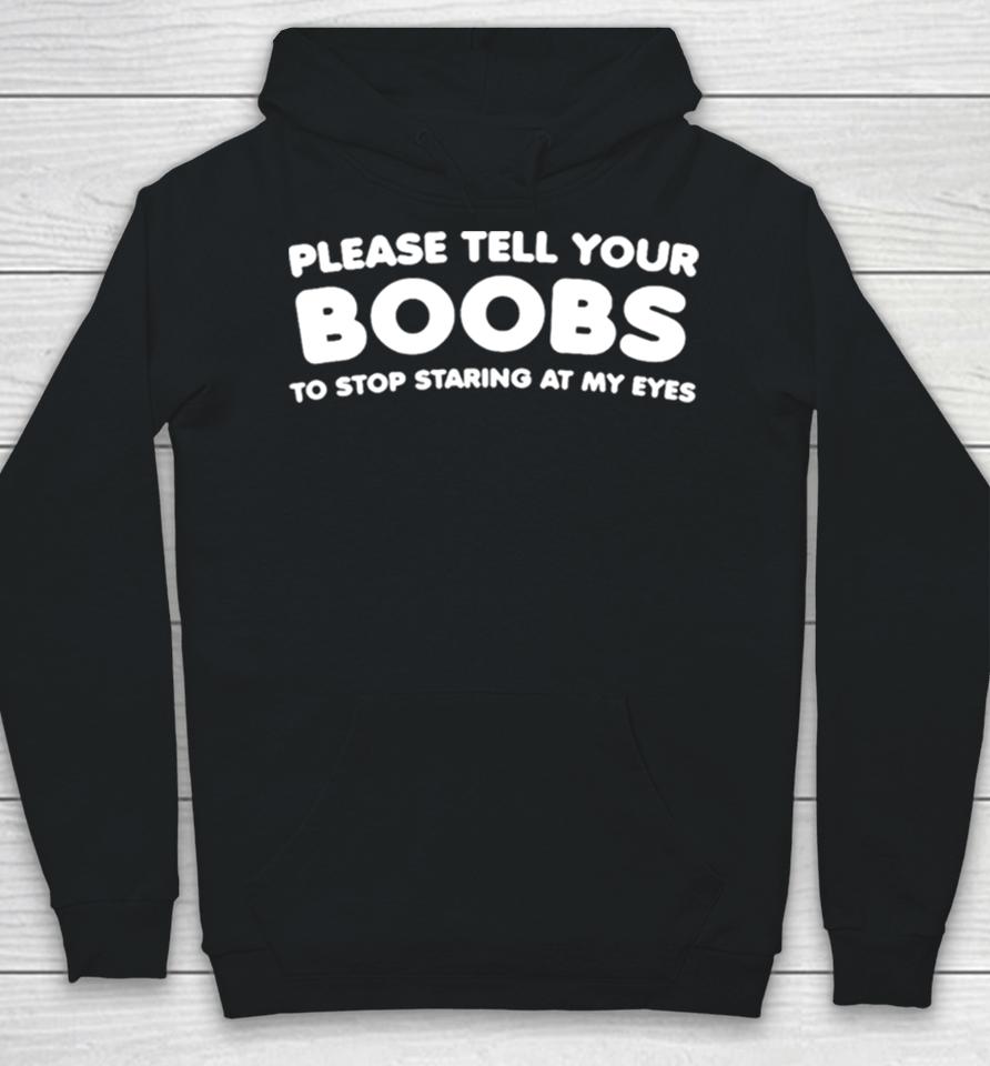 Please Tell Your Boobs To Stop Staring At My Eyes Hoodie