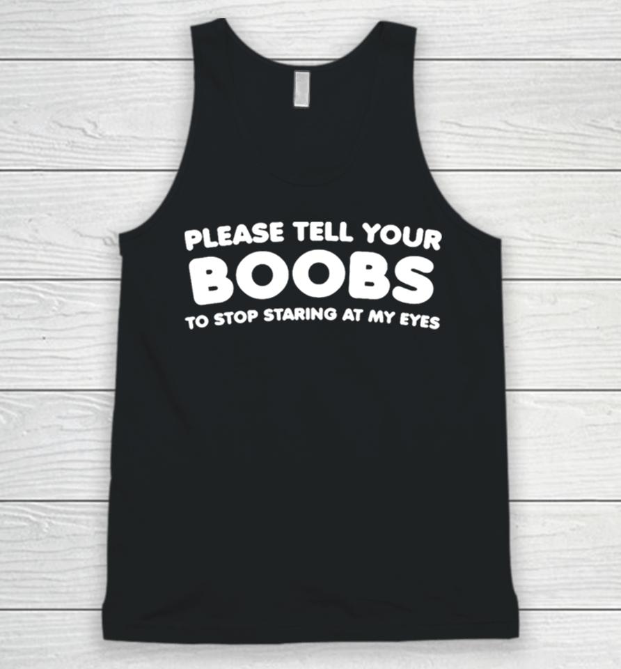 Please Tell Your Boobs To Stop Staring At My Eyes Unisex Tank Top