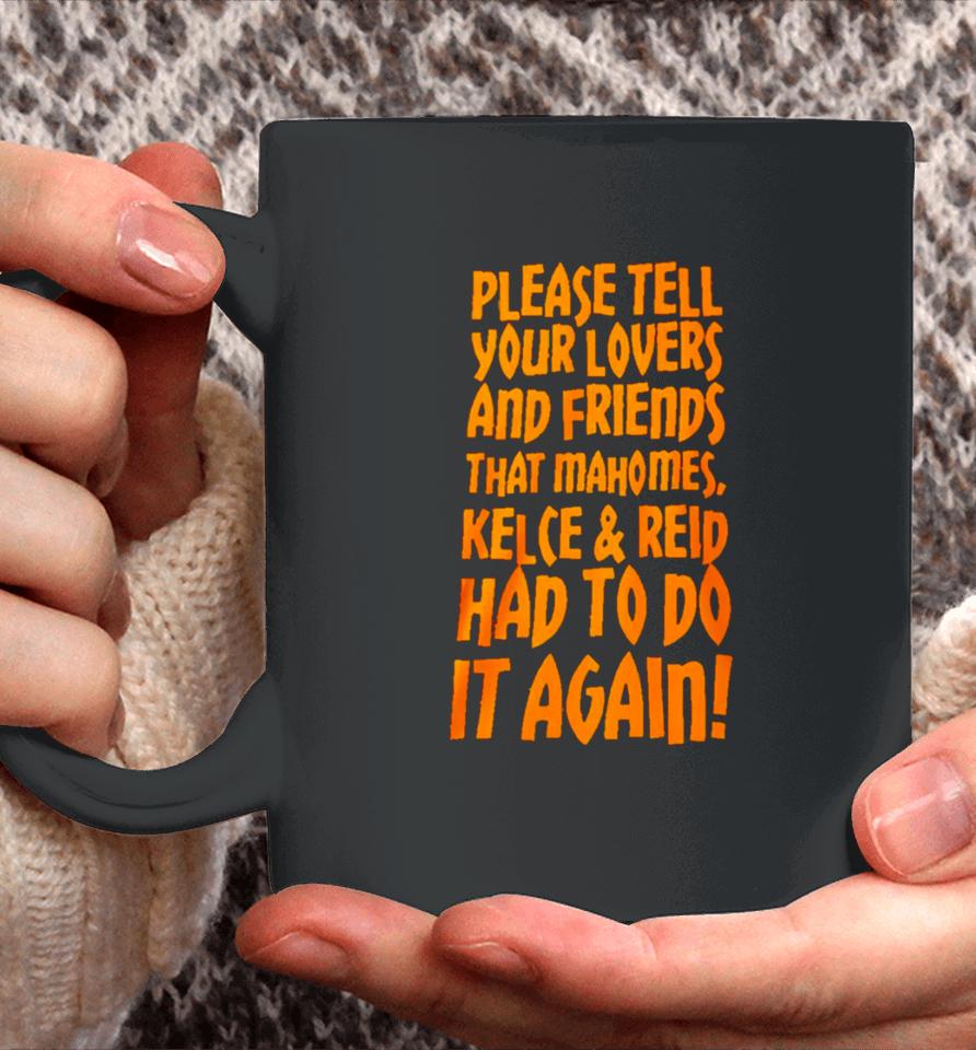 Please Tell Your Lovers And Friends That Mahomes Kelce And Reid Had To Do It Again Coffee Mug