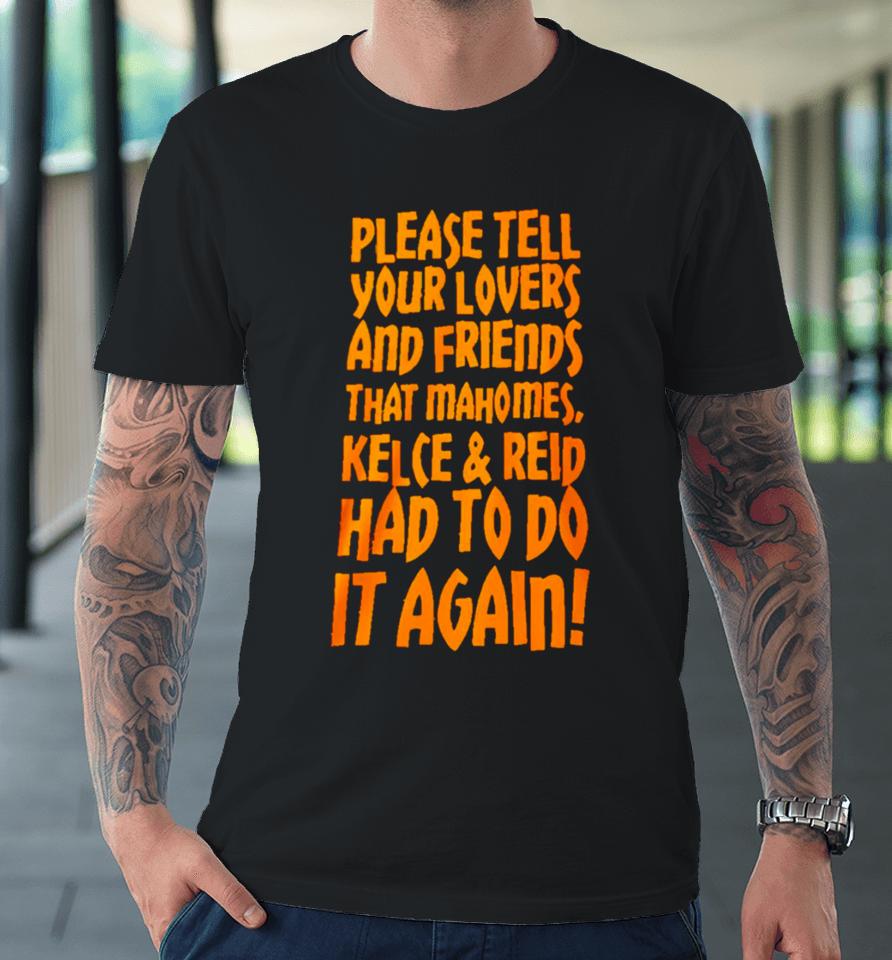 Please Tell Your Lovers And Friends That Mahomes Kelce And Reid Had To Do It Again Premium T-Shirt