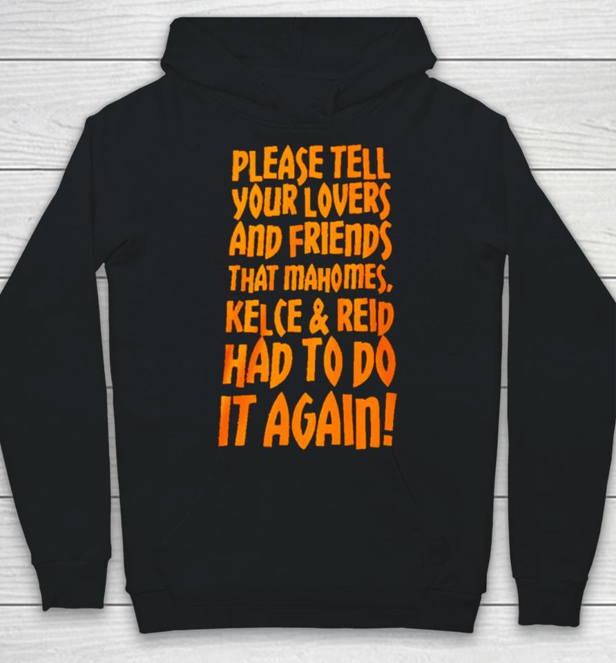 Please Tell Your Lovers And Friends That Mahomes Kelce And Reid Had To Do It Again Hoodie