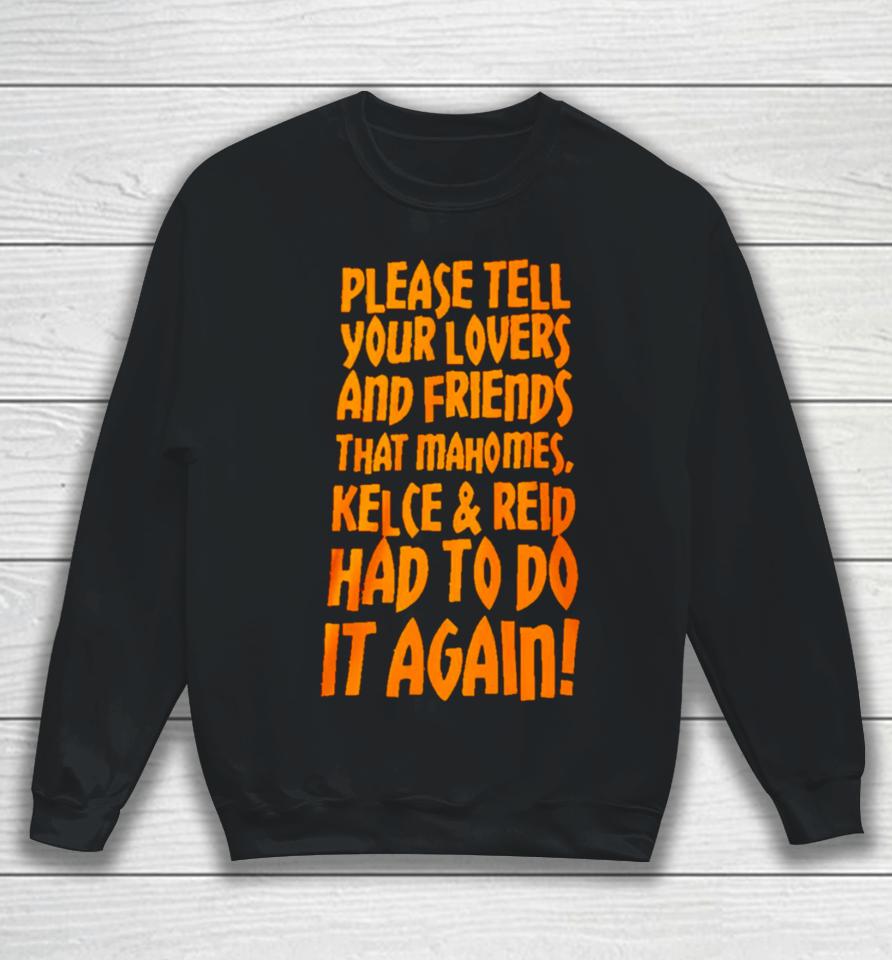 Please Tell Your Lovers And Friends That Mahomes Kelce And Reid Had To Do It Again Sweatshirt