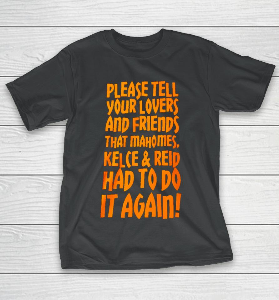 Please Tell Your Lovers And Friends That Mahomes Kelce And Reid Had To Do It Again T-Shirt