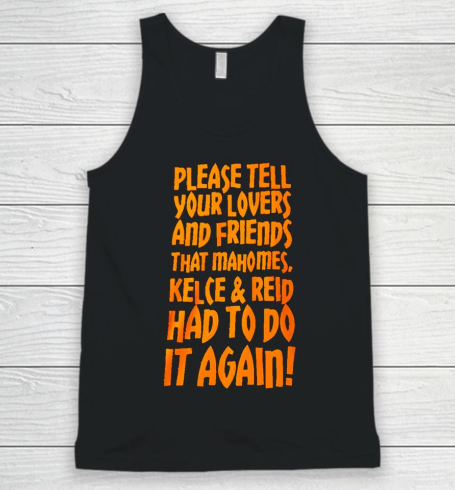 Please Tell Your Lovers And Friends That Mahomes Kelce And Reid Had To Do It Again Unisex Tank Top