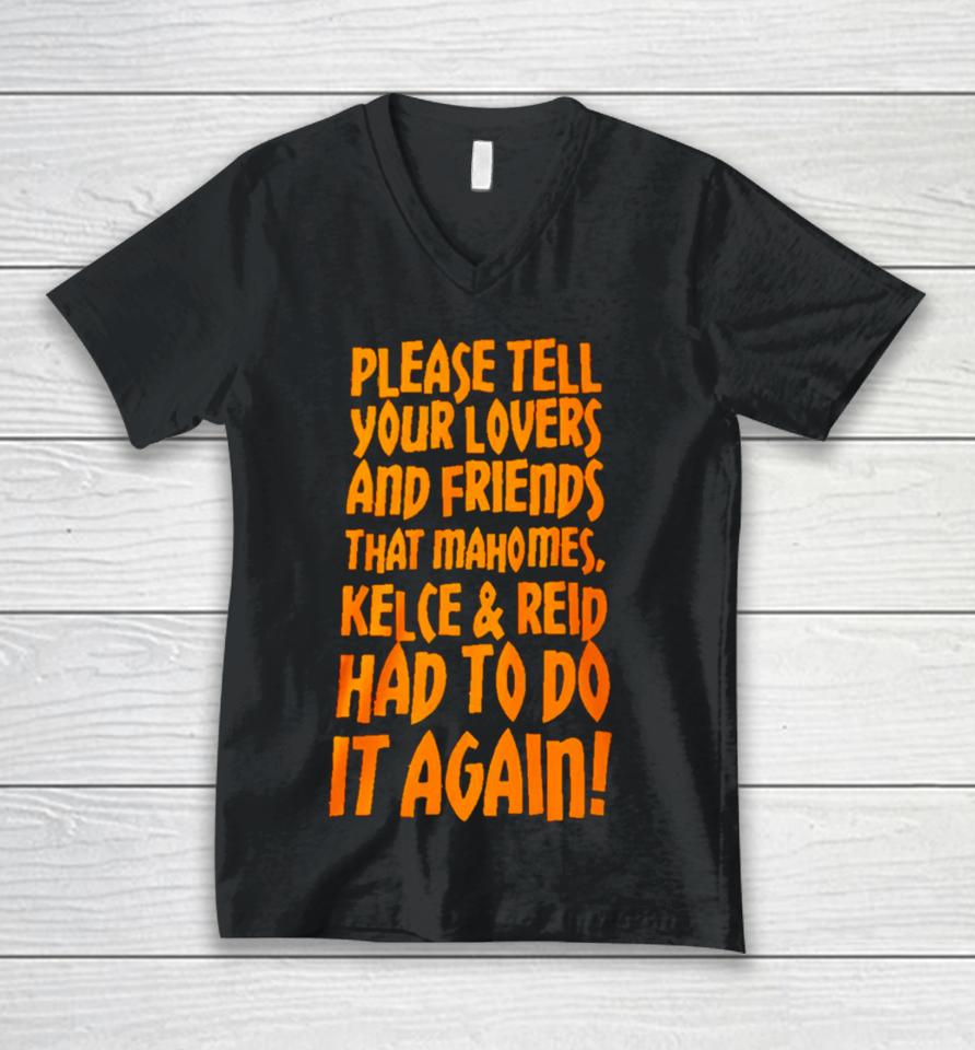 Please Tell Your Lovers And Friends That Mahomes Kelce And Reid Had To Do It Again Unisex V-Neck T-Shirt