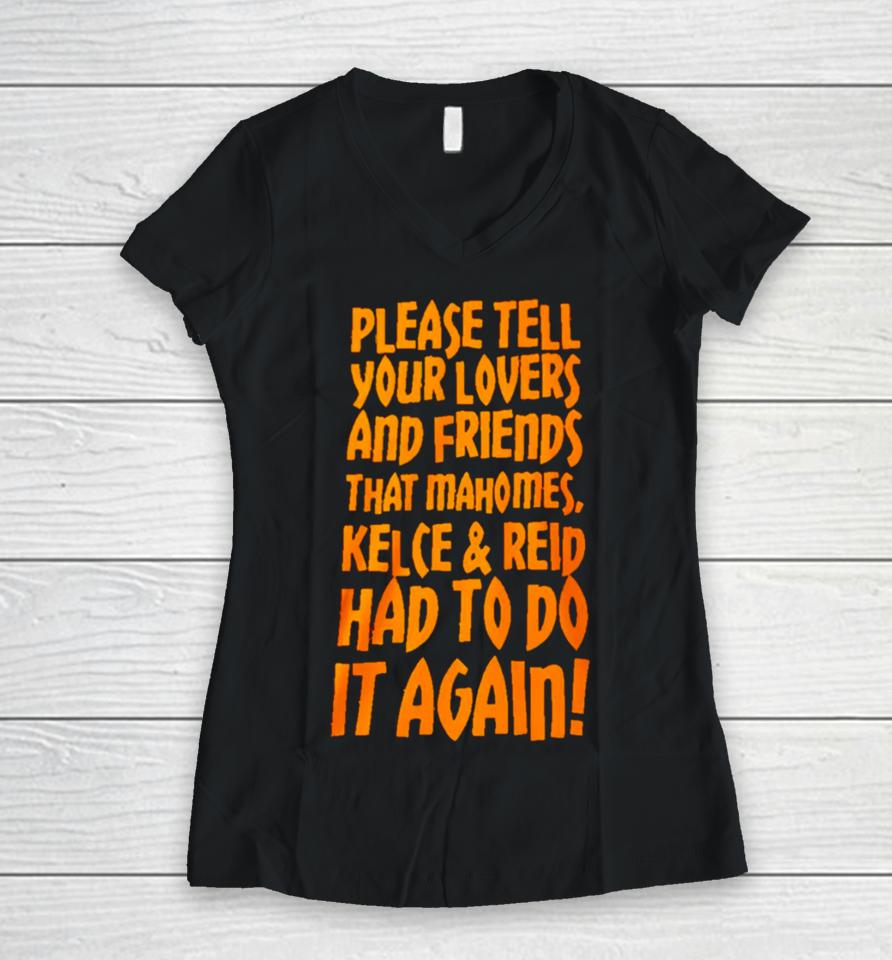 Please Tell Your Lovers And Friends That Mahomes Kelce And Reid Had To Do It Again Women V-Neck T-Shirt