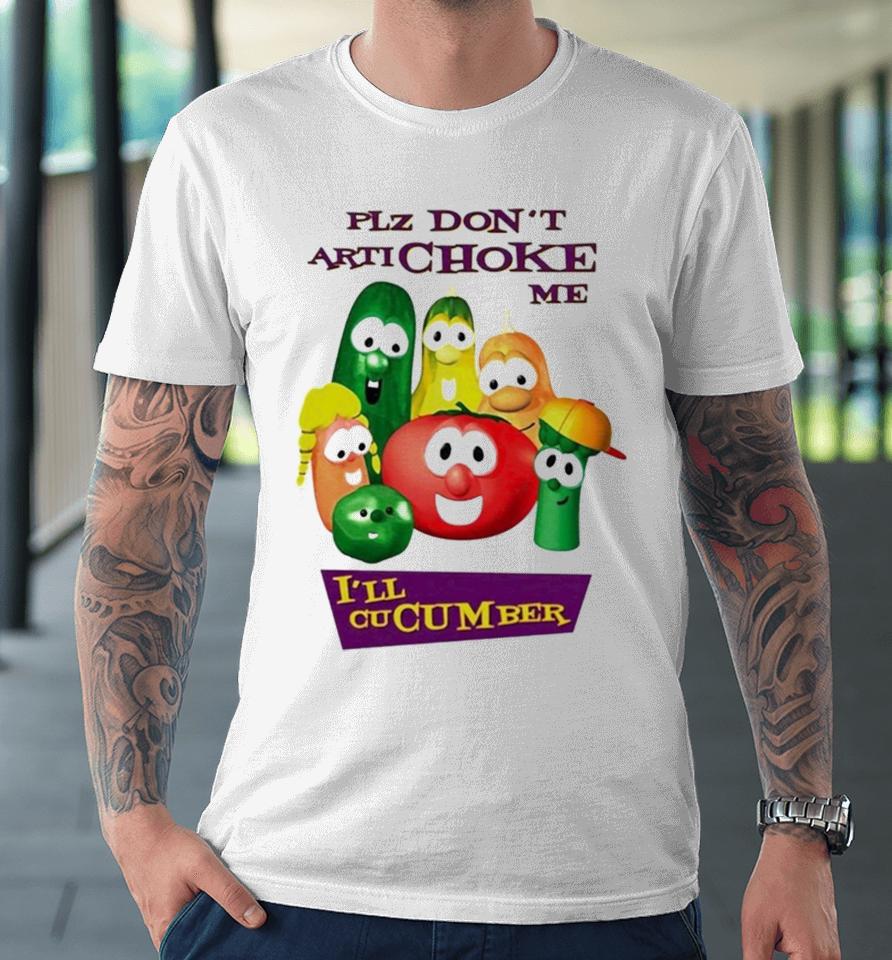 Plz Don’t Artichoke Me I’ll Cucumber Premium T-Shirt