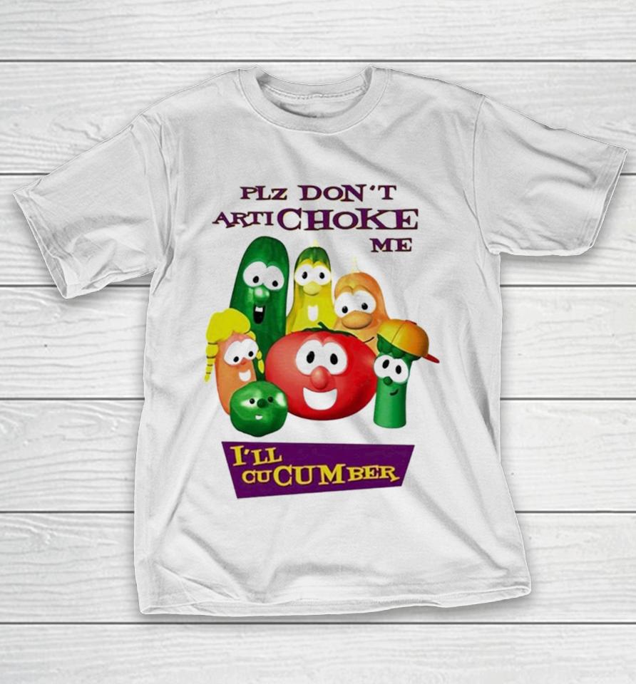 Plz Don’t Artichoke Me I’ll Cucumber T-Shirt