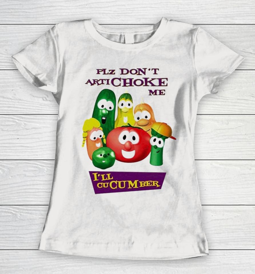 Plz Don’t Artichoke Me I’ll Cucumber Women T-Shirt