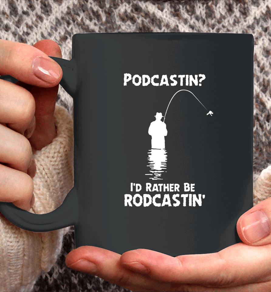 Podcastin I'd Rather Be Rodcastin Coffee Mug