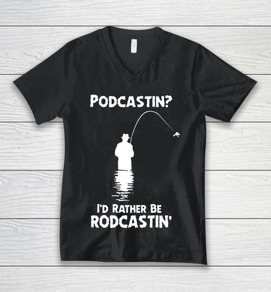 Podcastin I'd Rather Be Rodcastin Unisex V-Neck T-Shirt