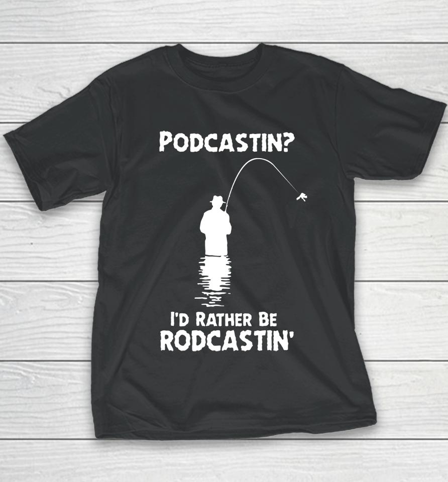 Podcastin I'd Rather Be Rodcastin Youth T-Shirt