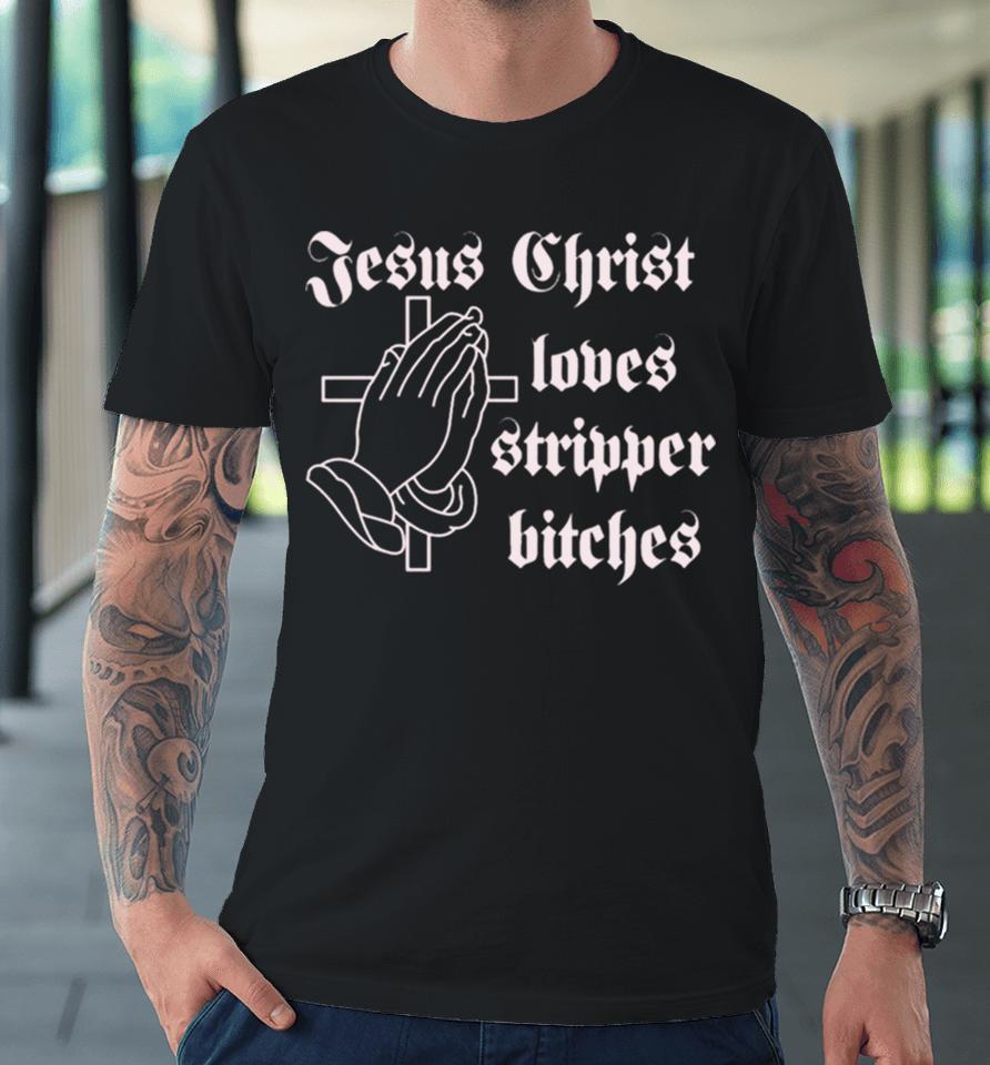 Poison Jesus Christ Loves Stripper Bitches Premium T-Shirt