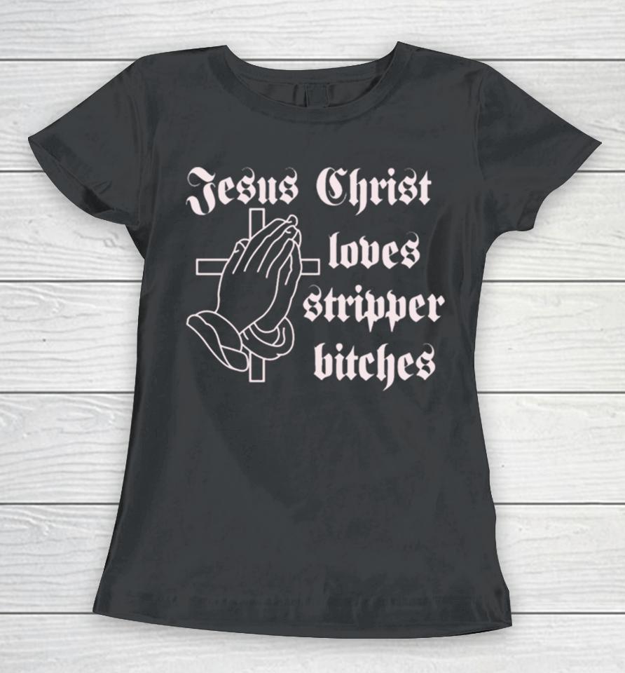 Poison Jesus Christ Loves Stripper Bitches Women T-Shirt