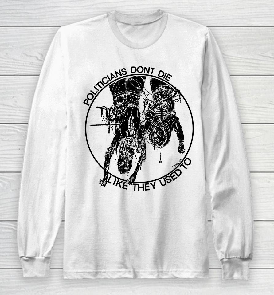 Politicians Don't Die Like They Used To Long Sleeve T-Shirt